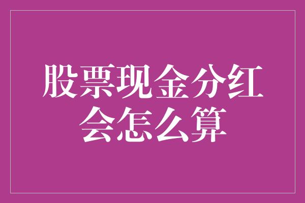 股票现金分红会怎么算