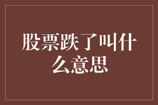 股票跌了叫什么意思