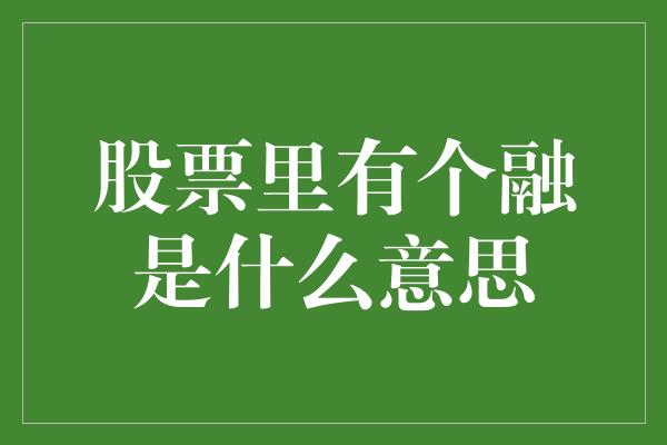 股票里有个融是什么意思