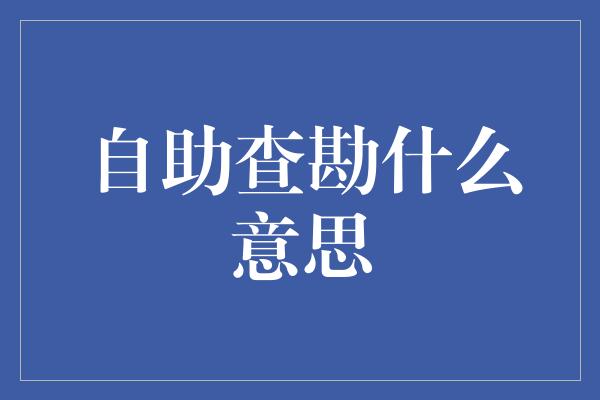 自助查勘什么意思