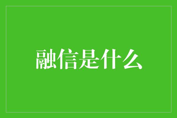 融信是什么