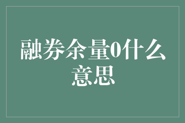 融券余量0什么意思