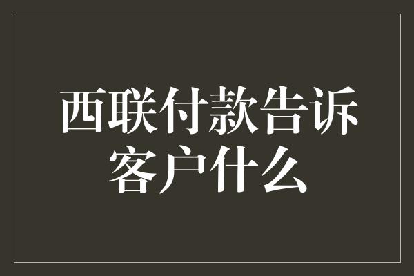 西联付款告诉客户什么