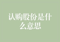 认购股份是什么意思？深入解读认购股份的含义、分类与注意事项