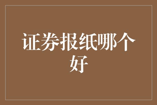 证券报纸哪个好