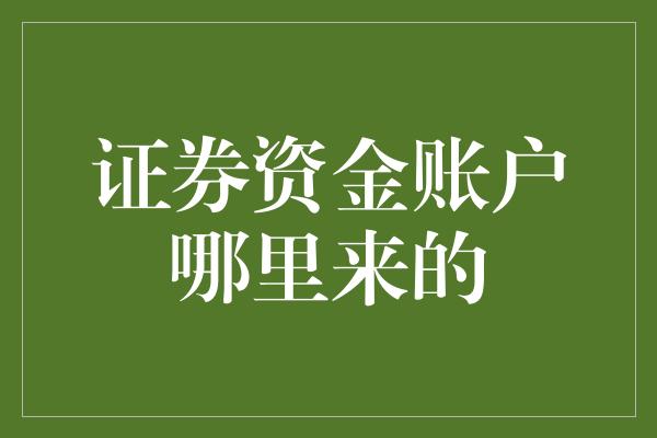 证券资金账户哪里来的