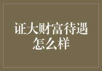 老板：你可能在问证大财富待遇怎么样？我现在就给你讲讲！