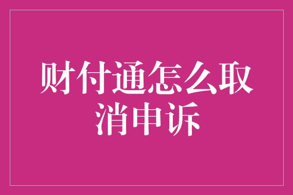 财付通怎么取消申诉