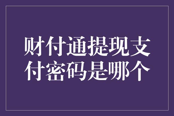 财付通提现支付密码是哪个