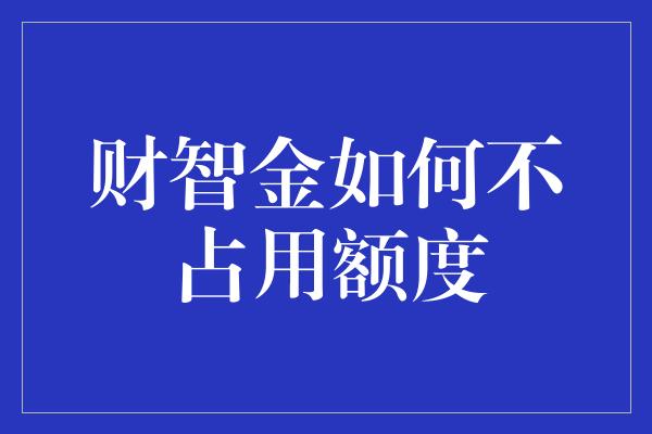 财智金如何不占用额度