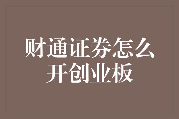 财通证券怎么开创业板