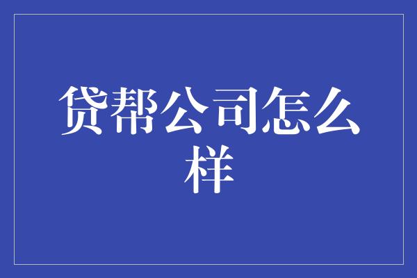 贷帮公司怎么样