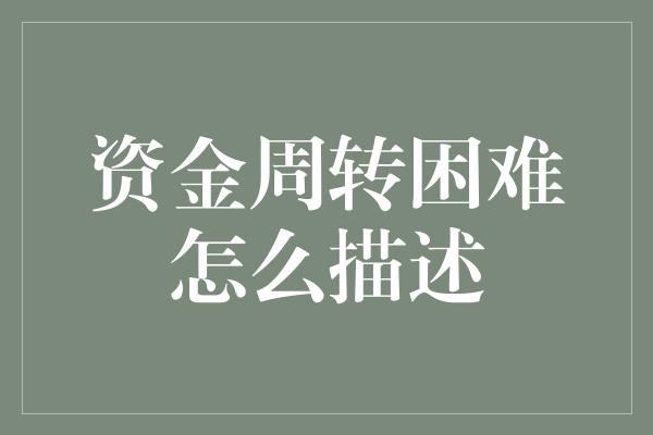 资金周转困难怎么描述