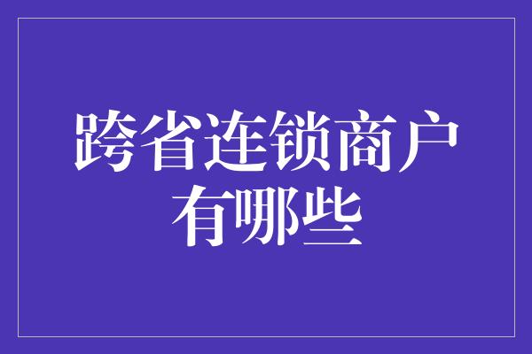 跨省连锁商户有哪些