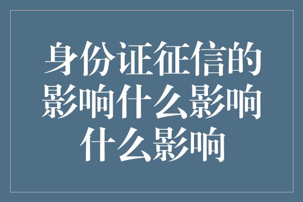 身份证征信的影响什么影响什么影响