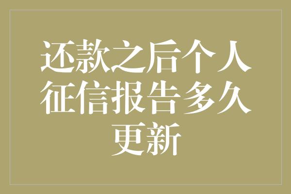 还款之后个人征信报告多久更新