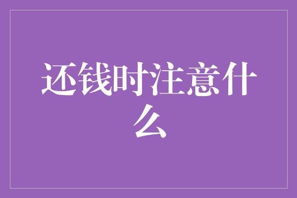 还钱时注意什么