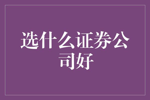 选什么证券公司好