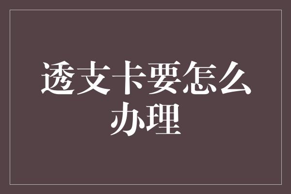 透支卡要怎么办理