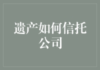 遗产如何信托公司？