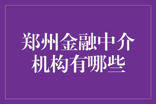 郑州金融中介机构有哪些