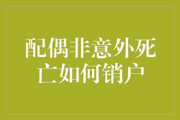 配偶非意外死亡如何销户