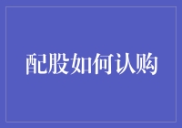 探索：如何有效认购配股——策略与流程详解