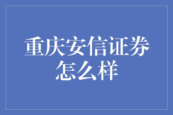 重庆安信证券怎么样