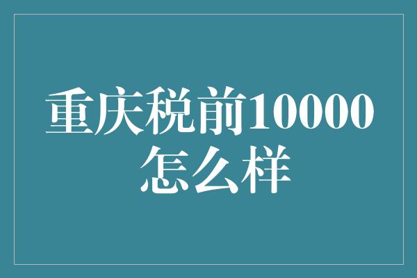 重庆税前10000 怎么样