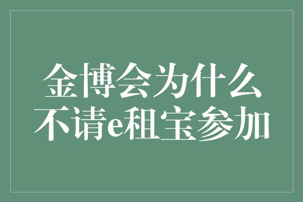 金博会为什么不请e租宝参加