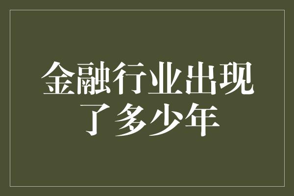 金融行业出现了多少年