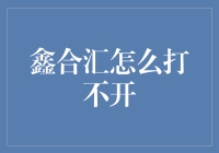 鑫合汇打不开？别急，这里有解决方法！