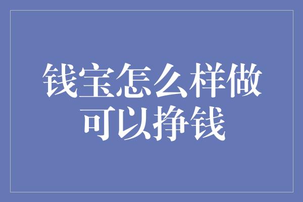 钱宝怎么样做可以挣钱