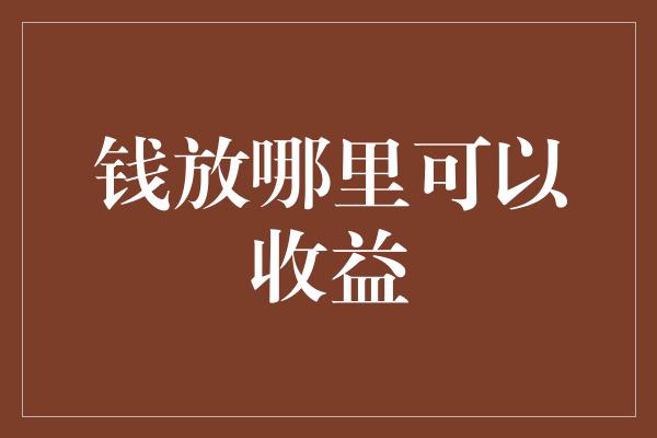 钱放哪里可以收益