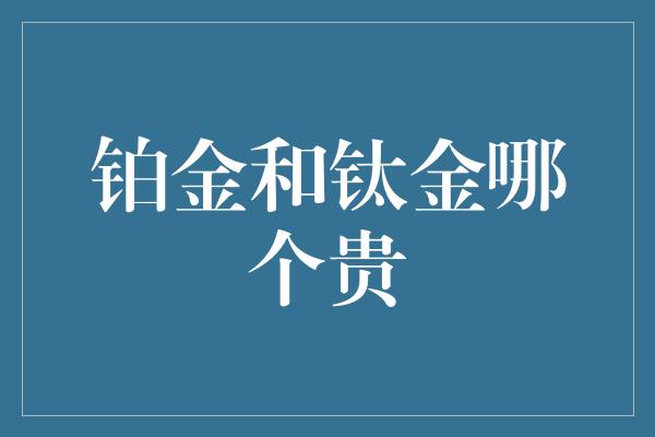 铂金和钛金哪个贵