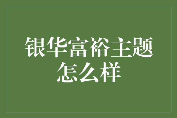 银华富裕主题怎么样