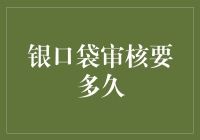 银口袋审核要多久：深度解析与高效提升方案