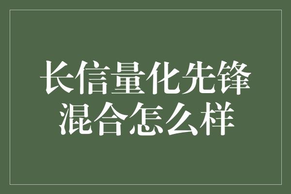 长信量化先锋混合怎么样