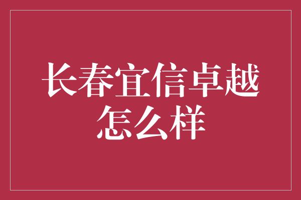 长春宜信卓越怎么样