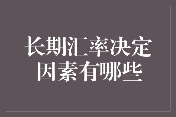 长期汇率决定因素有哪些