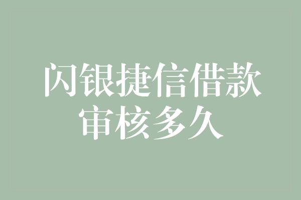 闪银捷信借款审核多久