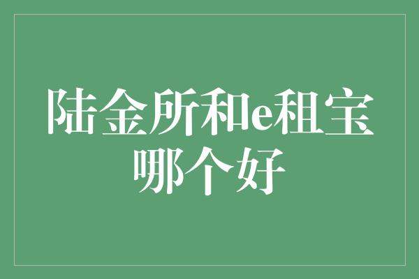 陆金所和e租宝哪个好