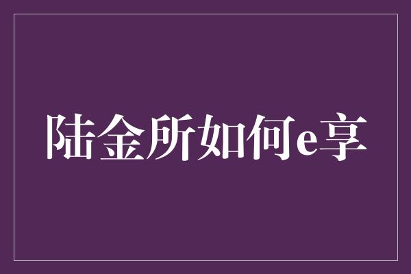 陆金所如何e享