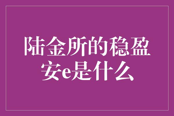 陆金所的稳盈安e是什么