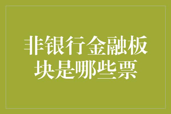 非银行金融板块是哪些票