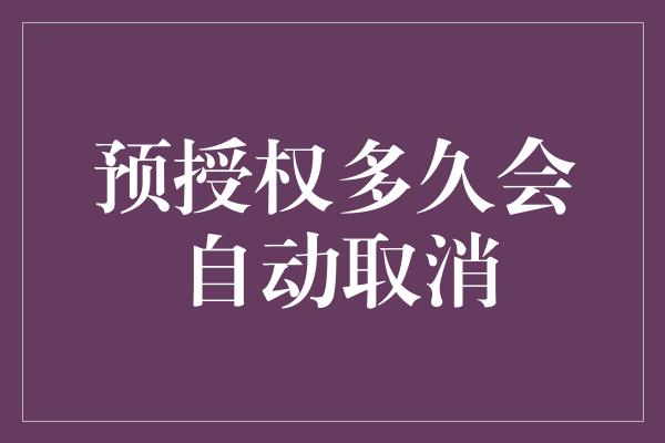 预授权多久会自动取消