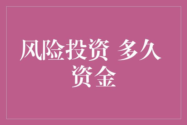 风险投资 多久 资金