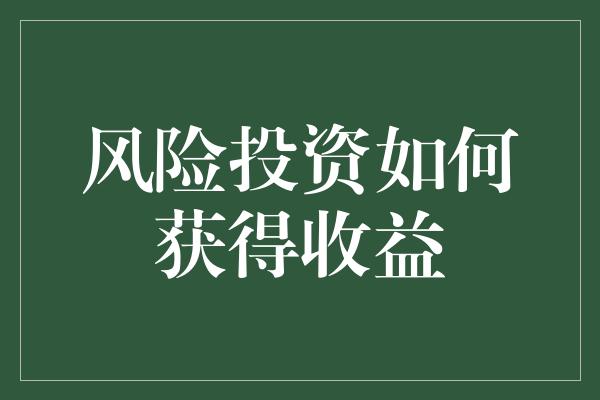 风险投资如何获得收益