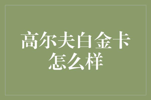 高尔夫白金卡怎么样