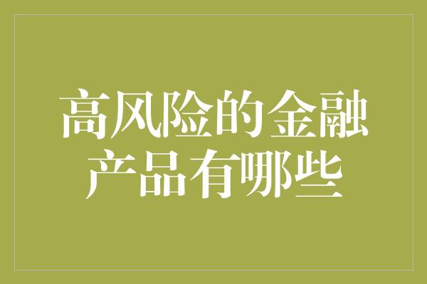 高风险的金融产品有哪些